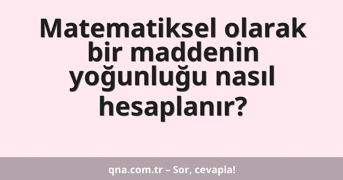 Matematiksel olarak bir maddenin yoğunluğu nasıl hesaplanır?