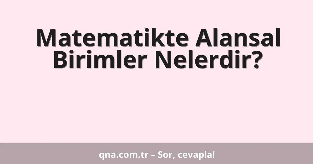 Matematikte Alansal Birimler Nelerdir?
