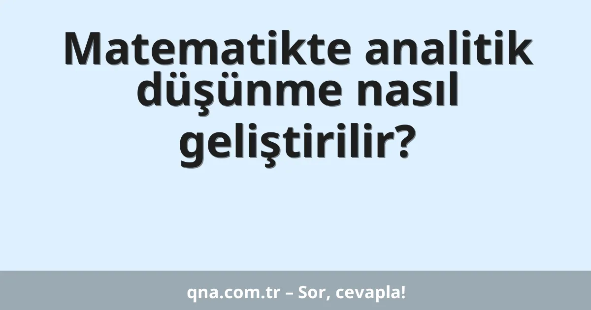 Matematikte analitik düşünme nasıl geliştirilir?