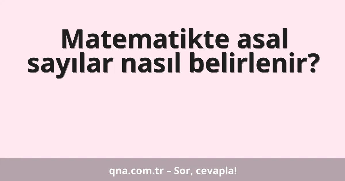 Matematikte asal sayılar nasıl belirlenir?