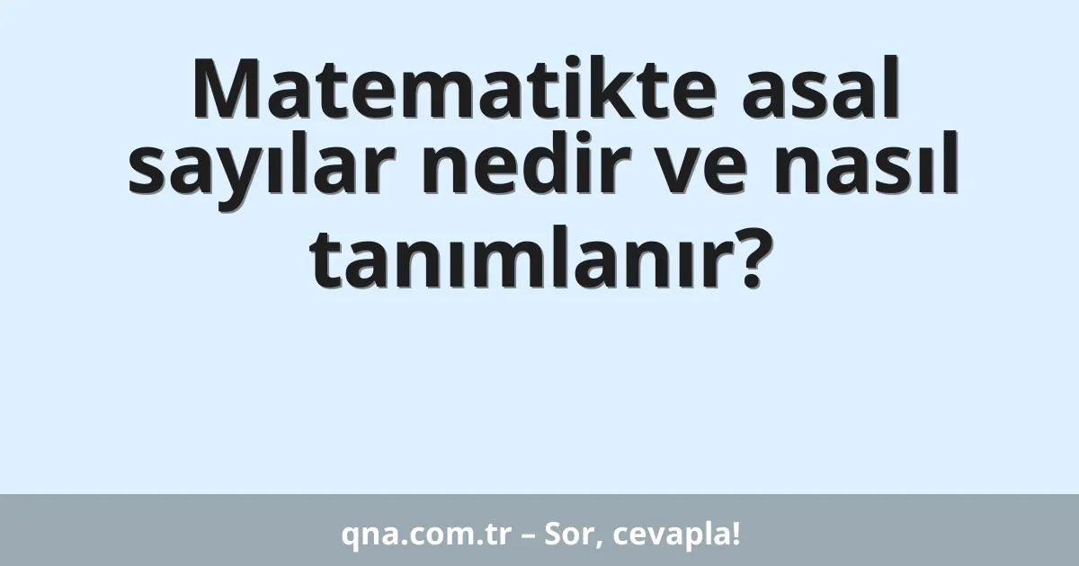 Matematikte asal sayılar nedir ve nasıl tanımlanır?