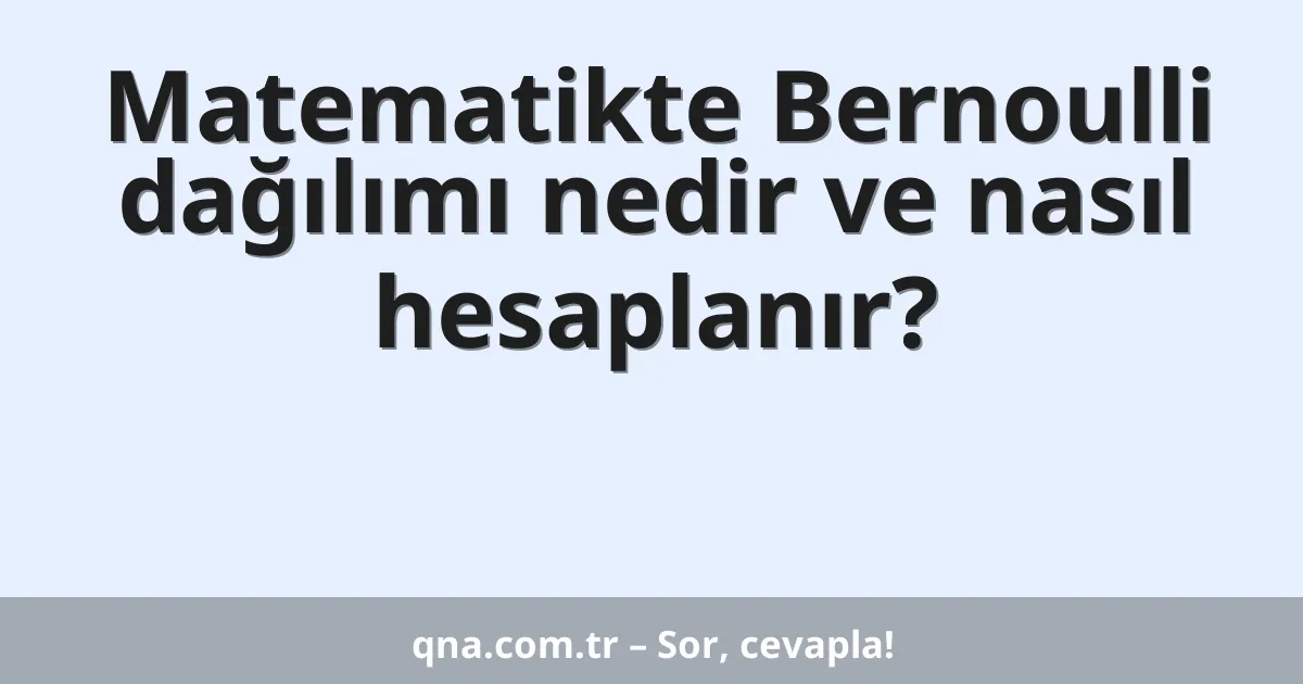 Matematikte Bernoulli dağılımı nedir ve nasıl hesaplanır?