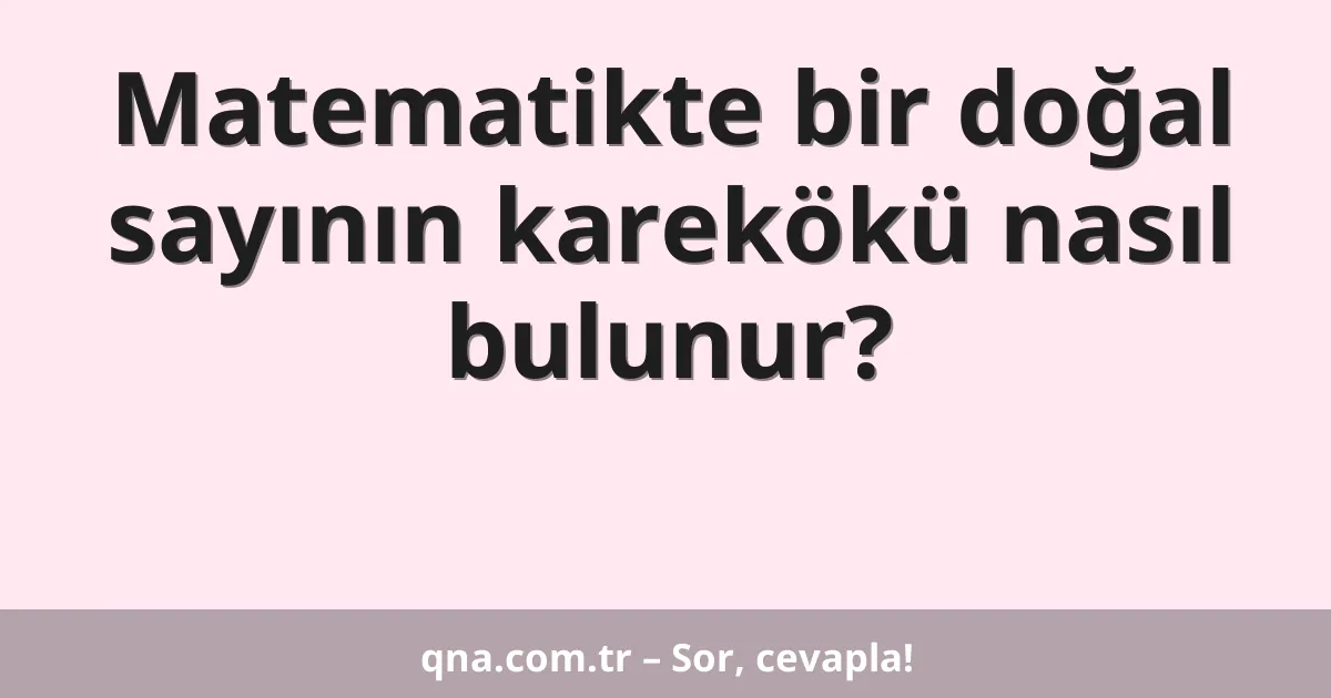 Matematikte bir doğal sayının karekökü nasıl bulunur?