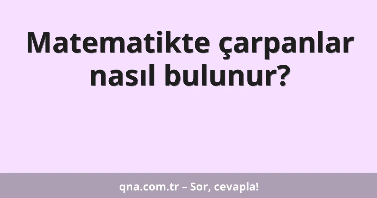 Matematikte çarpanlar nasıl bulunur?