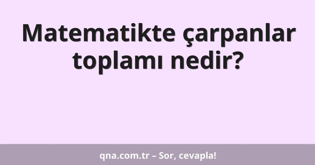 Matematikte çarpanlar toplamı nedir?