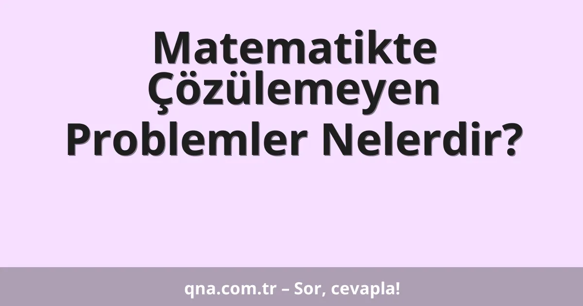 Matematikte Çözülemeyen Problemler Nelerdir?