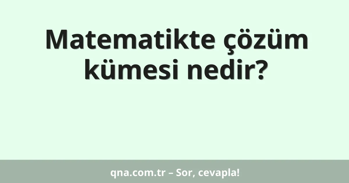 Matematikte çözüm kümesi nedir?
