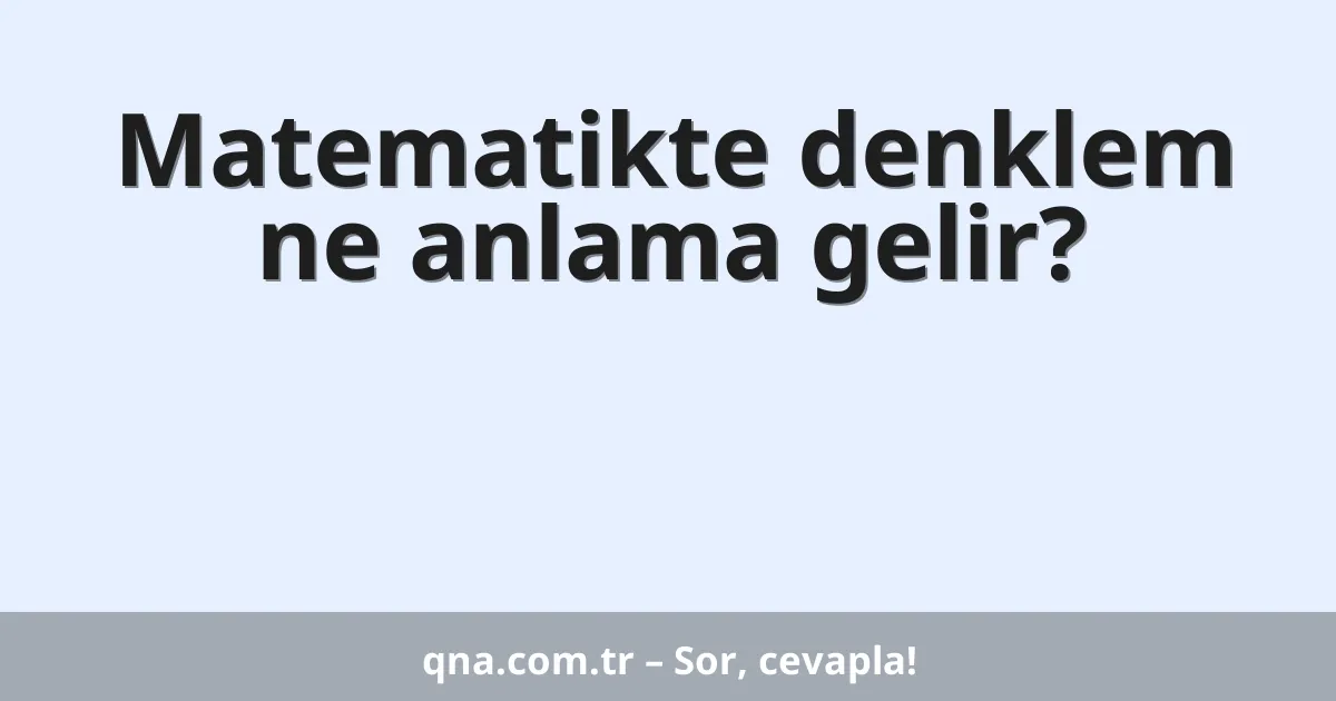 Matematikte denklem ne anlama gelir?