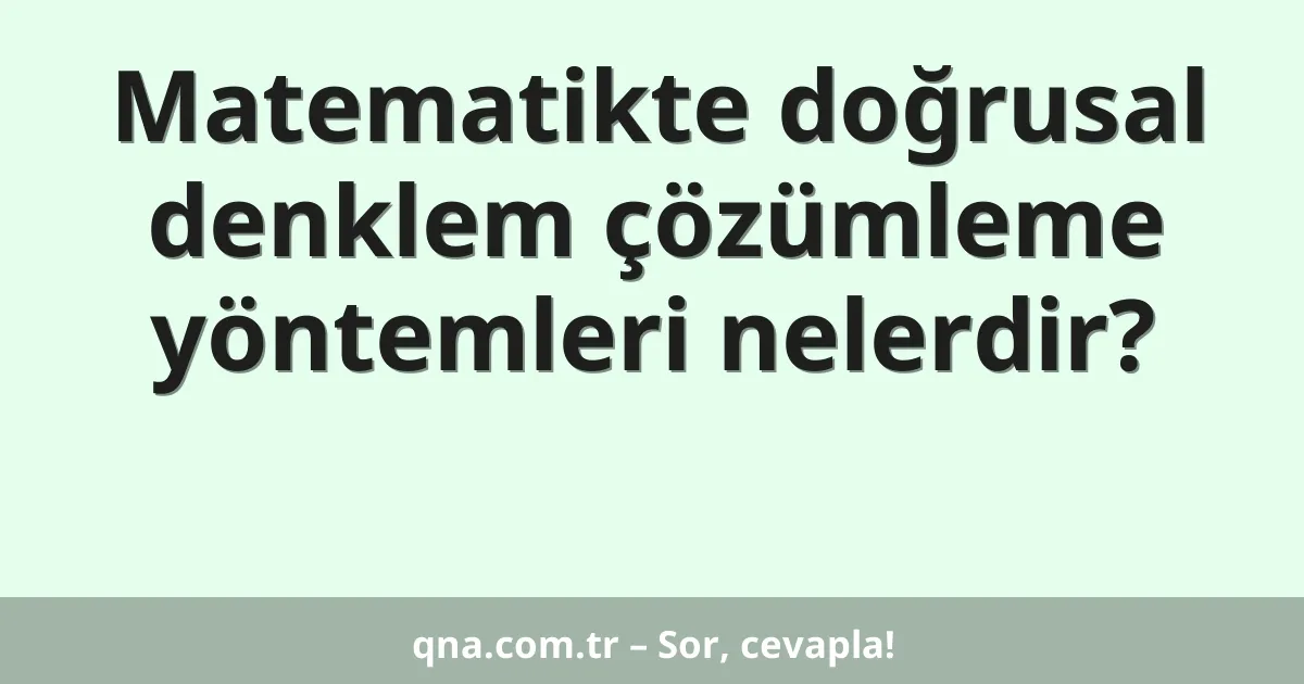 Matematikte doğrusal denklem çözümleme yöntemleri nelerdir?