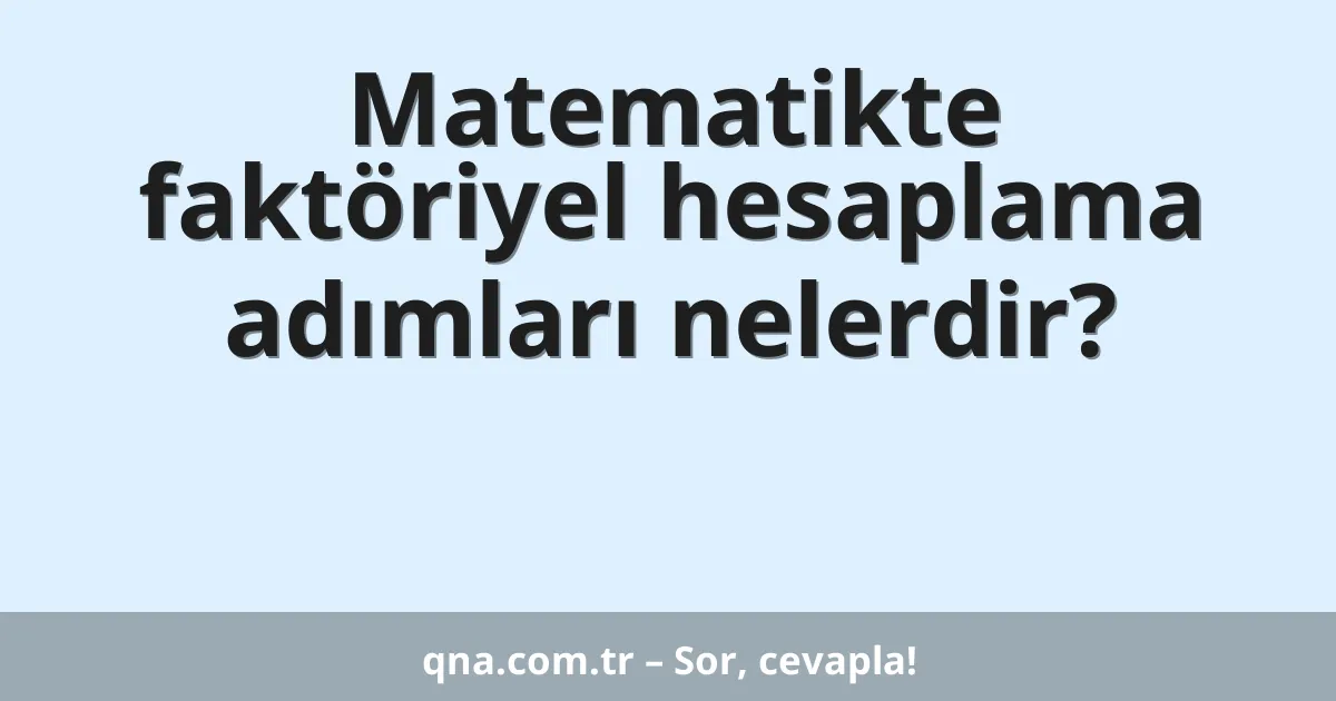Matematikte faktöriyel hesaplama adımları nelerdir?
