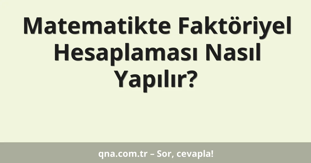 Matematikte Faktöriyel Hesaplaması Nasıl Yapılır?