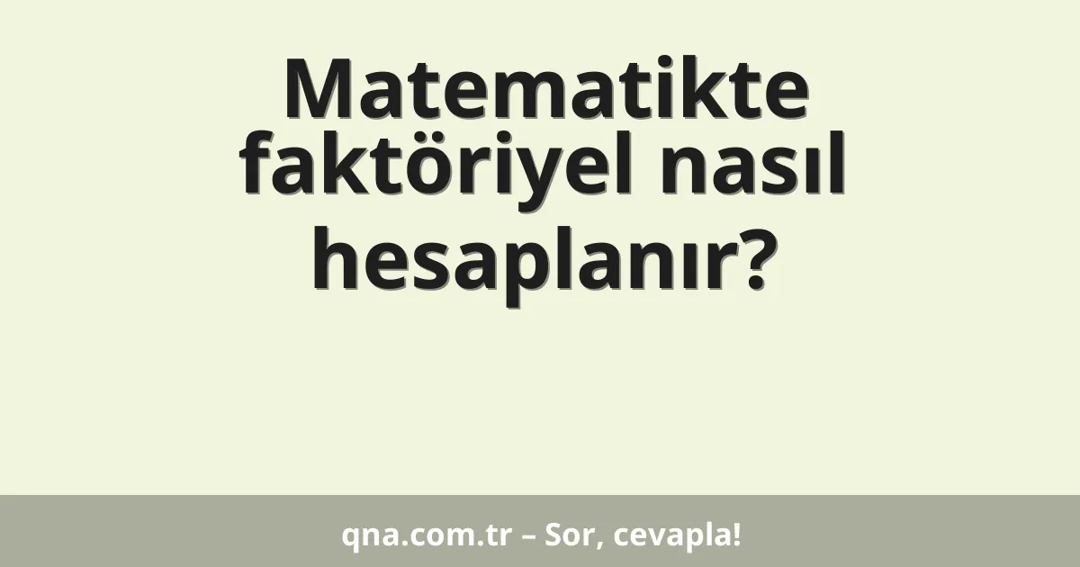 Matematikte faktöriyel nasıl hesaplanır?