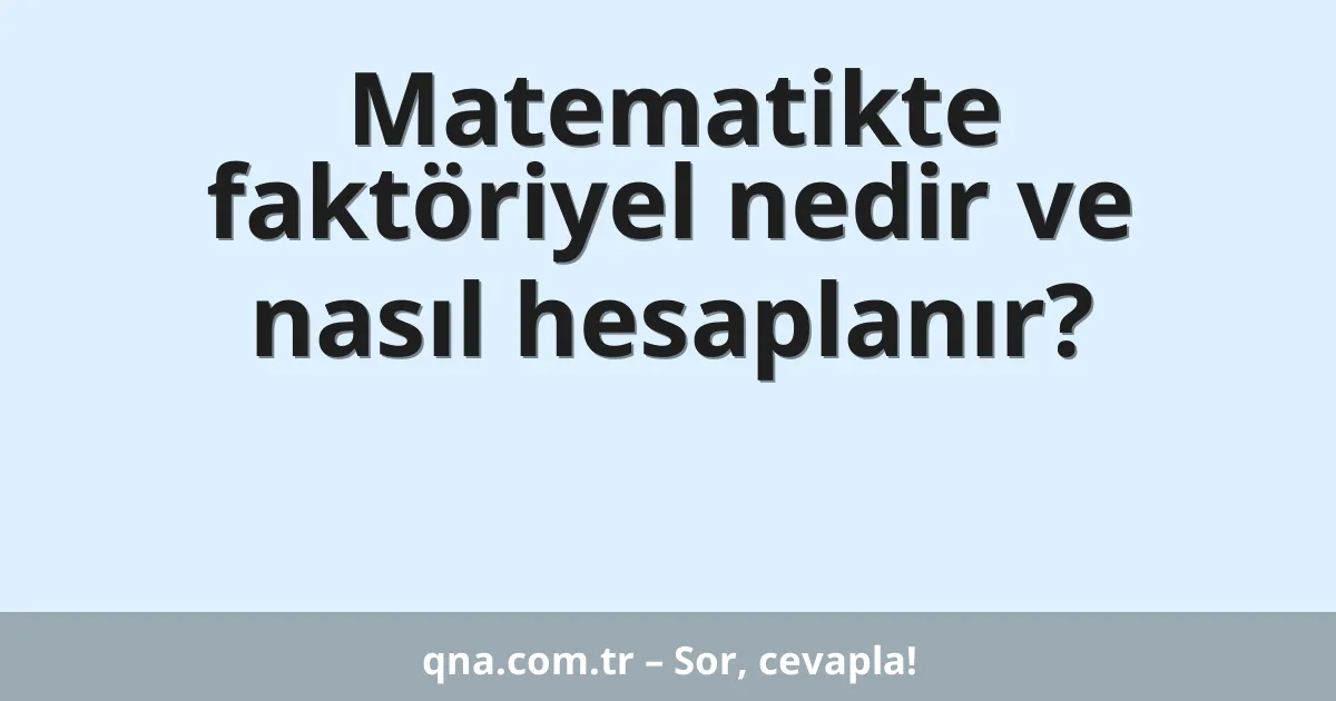Matematikte faktöriyel nedir ve nasıl hesaplanır?