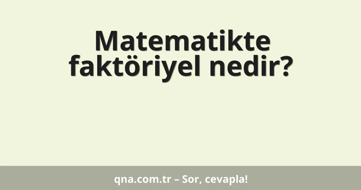 Matematikte faktöriyel nedir?