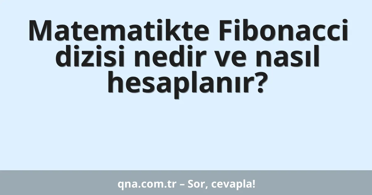 Matematikte Fibonacci dizisi nedir ve nasıl hesaplanır?