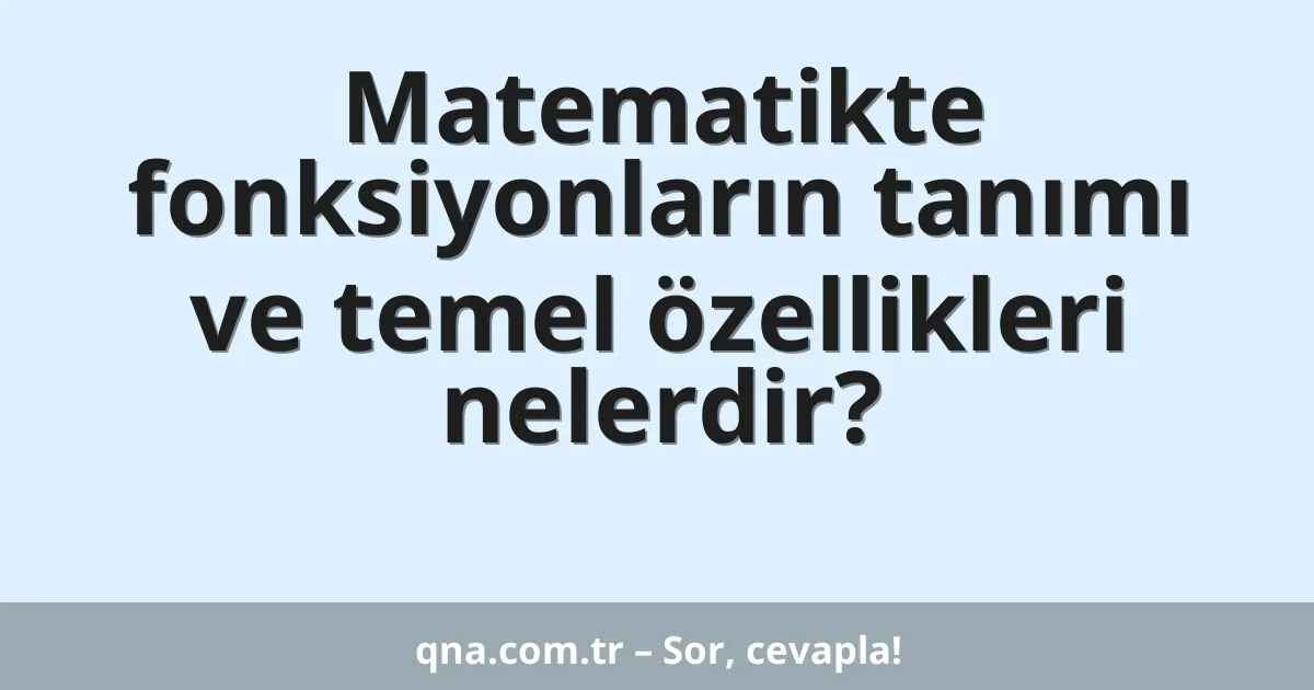 Matematikte fonksiyonların tanımı ve temel özellikleri nelerdir?