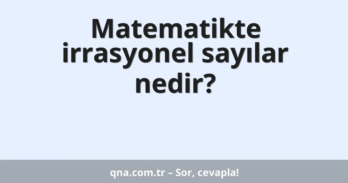 Matematikte irrasyonel sayılar nedir?