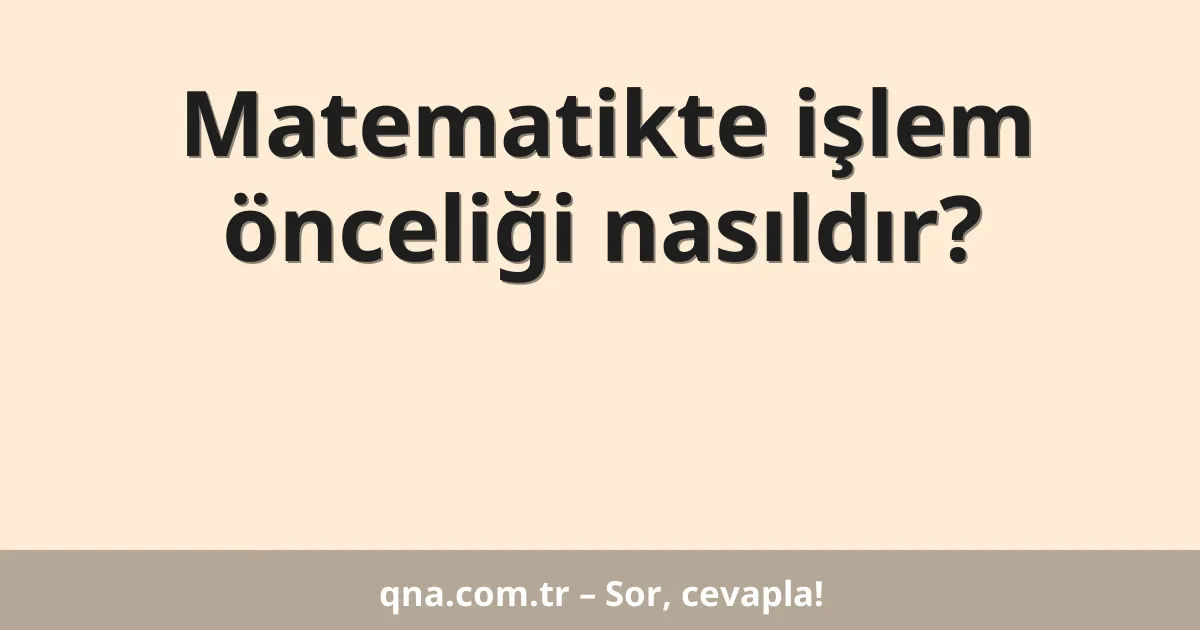 Matematikte işlem önceliği nasıldır?