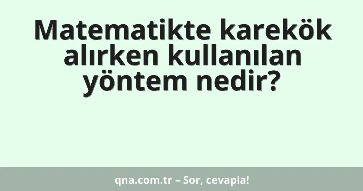 Matematikte karekök alırken kullanılan yöntem nedir?