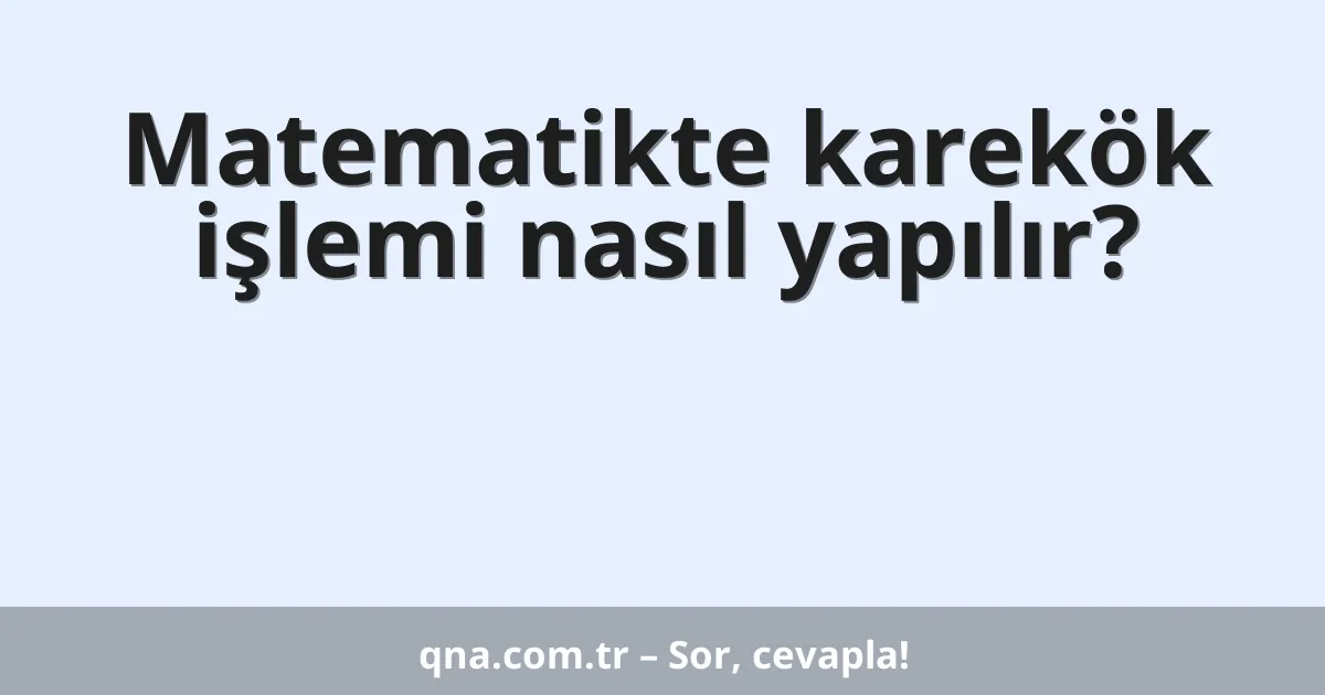 Matematikte karekök işlemi nasıl yapılır?