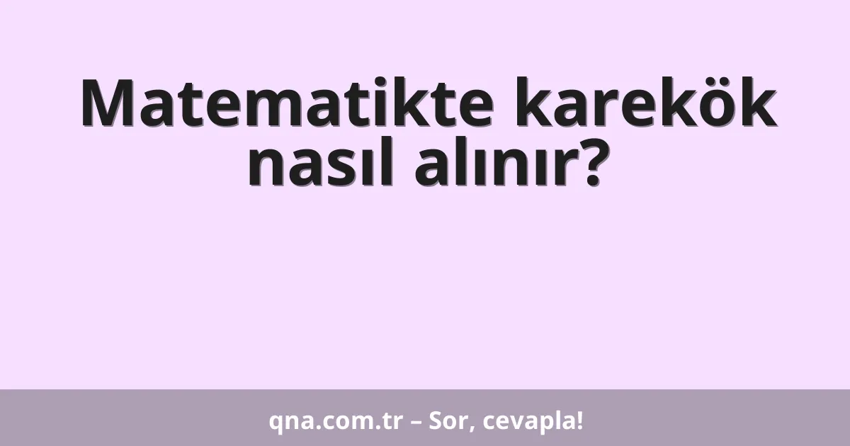 Matematikte karekök nasıl alınır?
