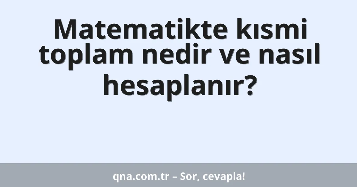 Matematikte kısmi toplam nedir ve nasıl hesaplanır?