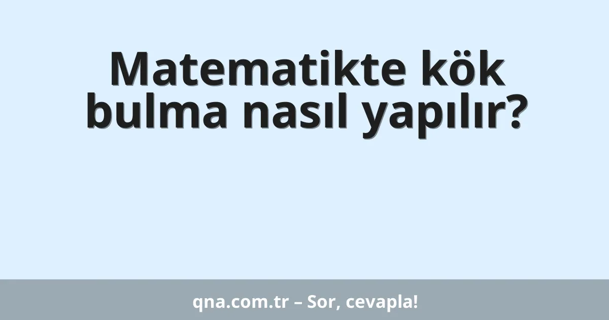 Matematikte kök bulma nasıl yapılır?