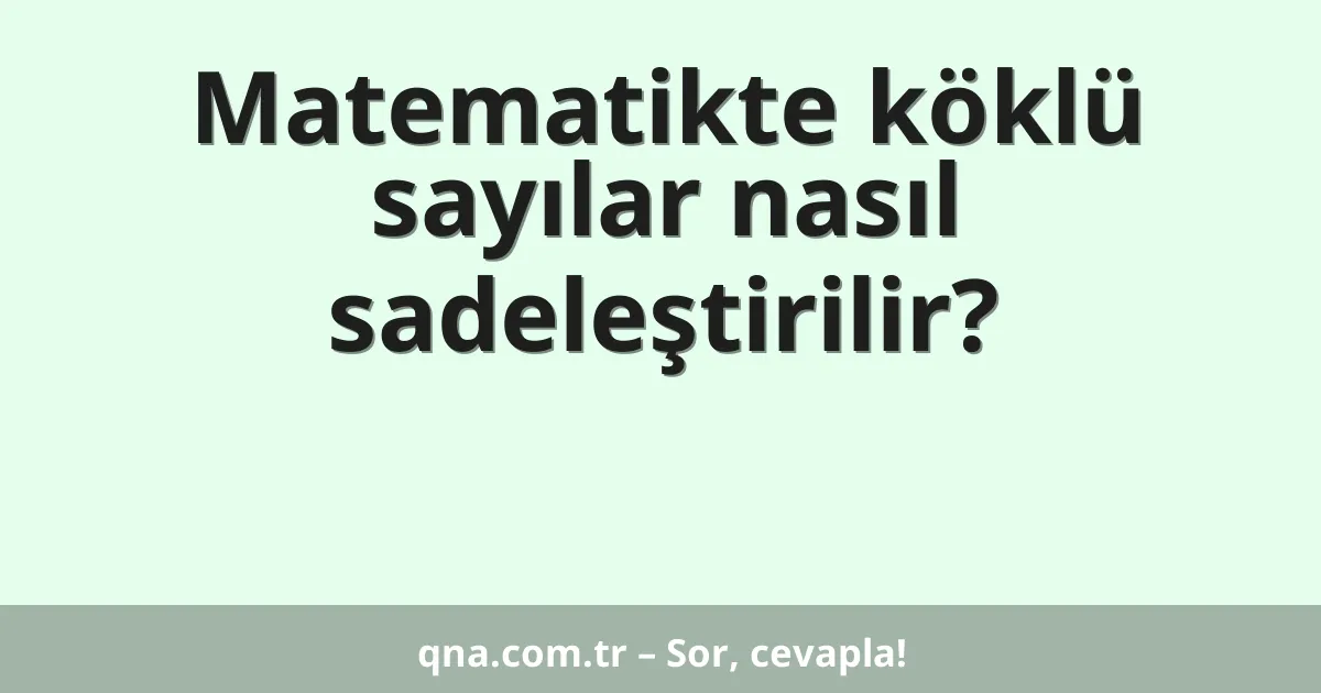 Matematikte köklü sayılar nasıl sadeleştirilir?