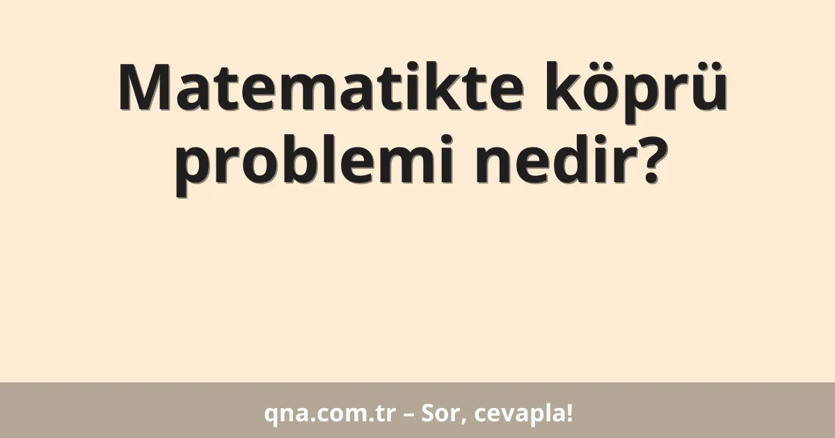 Matematikte köprü problemi nedir?