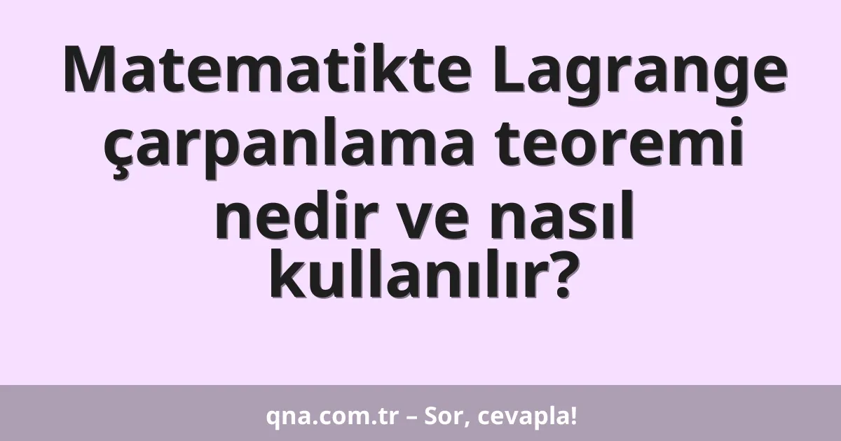 Matematikte Lagrange çarpanlama teoremi nedir ve nasıl kullanılır?