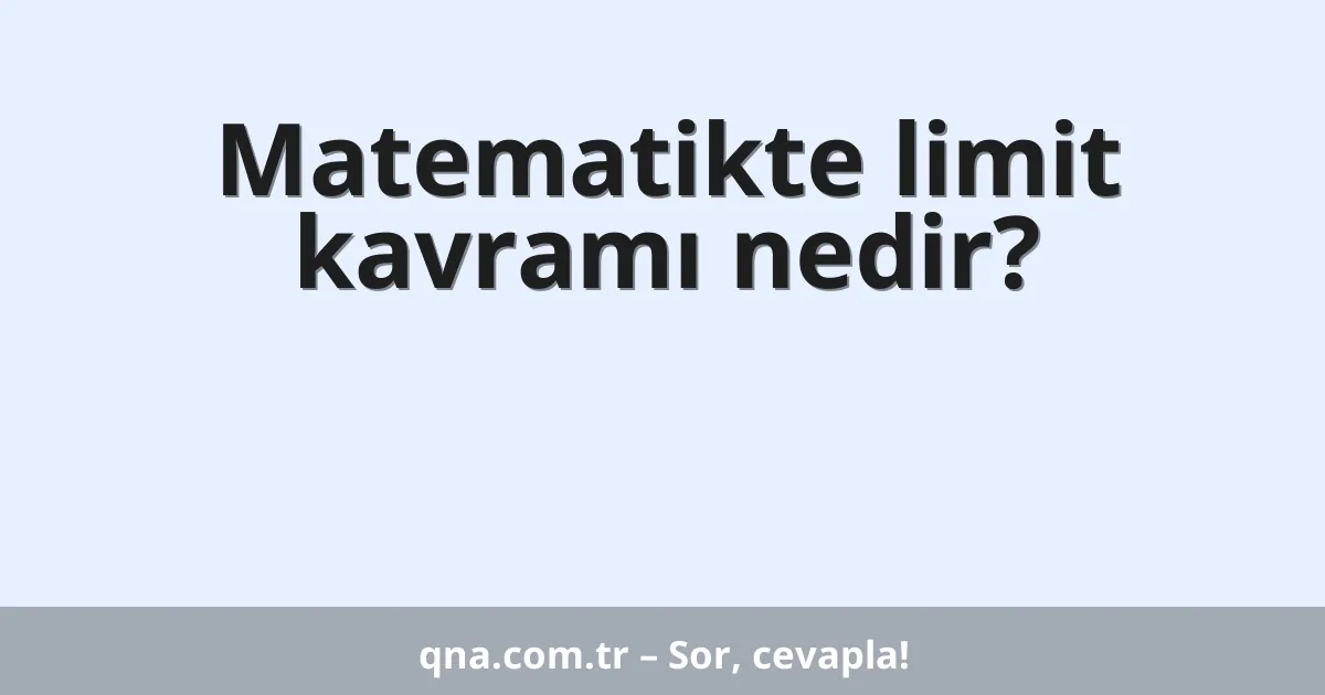 Matematikte limit kavramı nedir?