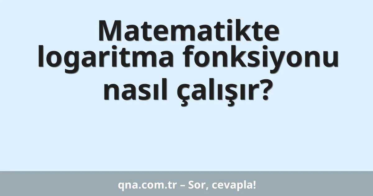 Matematikte logaritma fonksiyonu nasıl çalışır?