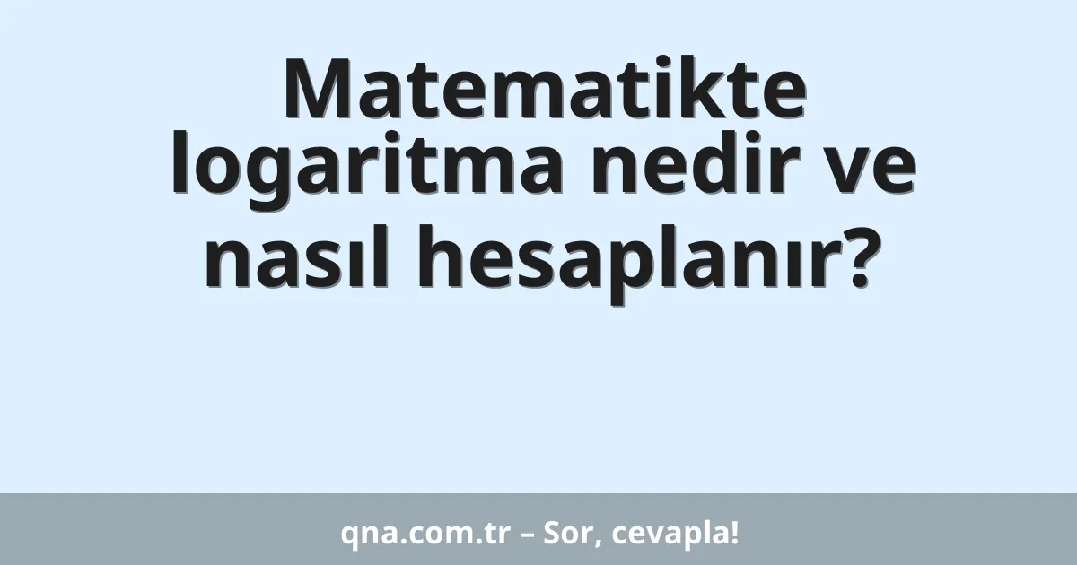 Matematikte logaritma nedir ve nasıl hesaplanır?