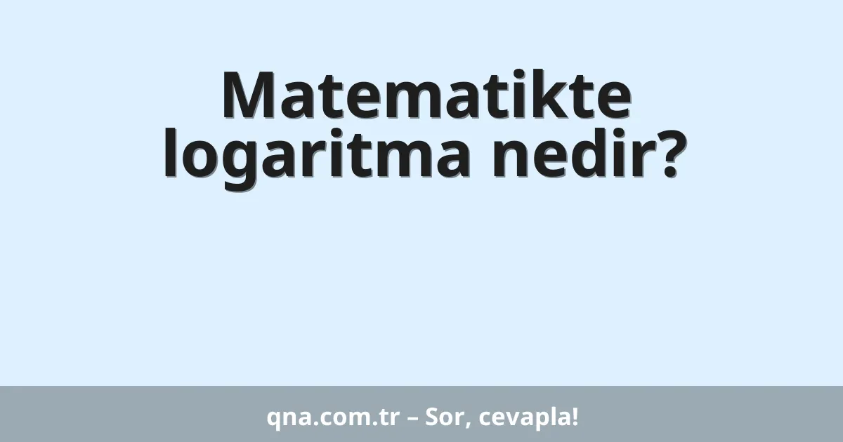 Matematikte logaritma nedir?