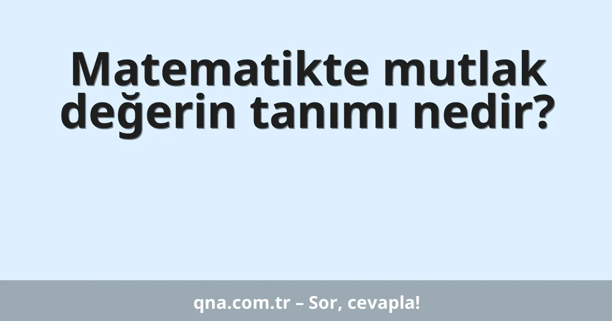 Matematikte mutlak değerin tanımı nedir?