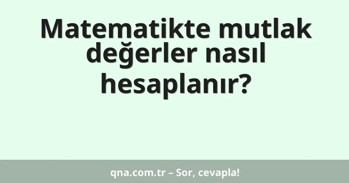 Matematikte mutlak değerler nasıl hesaplanır?