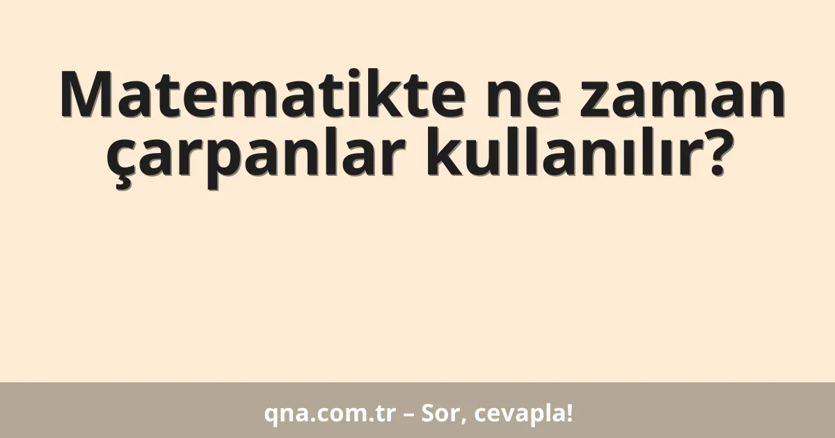 Matematikte ne zaman çarpanlar kullanılır?