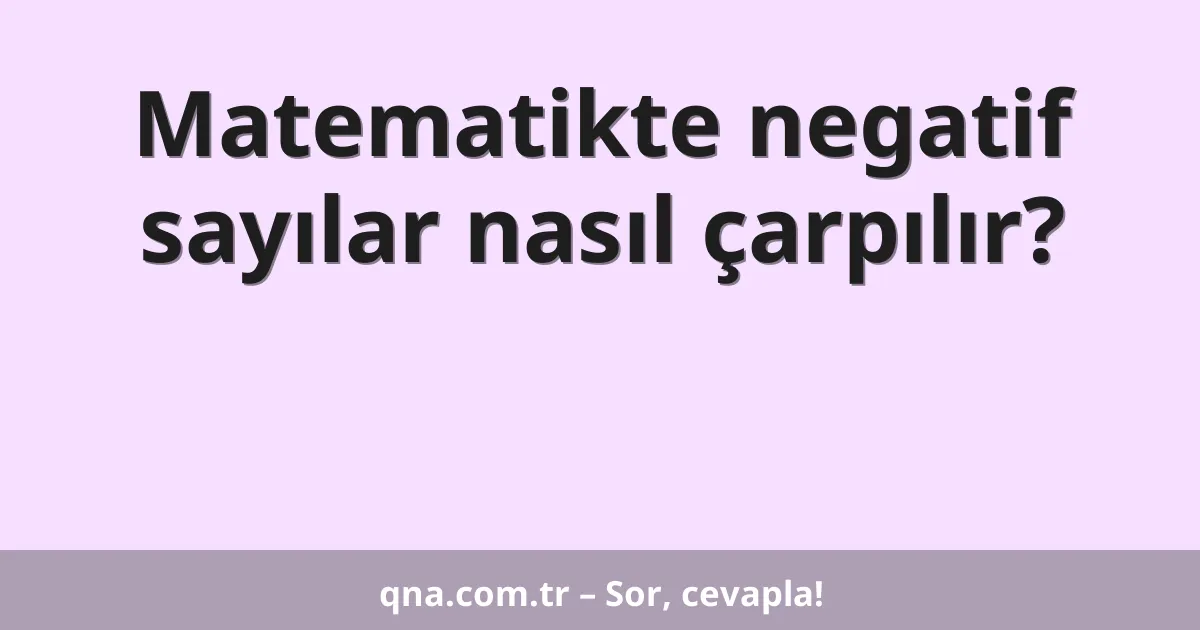 Matematikte negatif sayılar nasıl çarpılır?