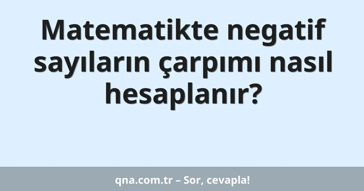 Matematikte negatif sayıların çarpımı nasıl hesaplanır?