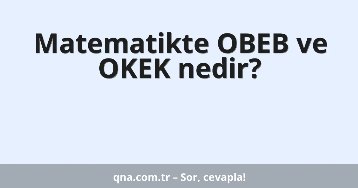Matematikte OBEB ve OKEK nedir?