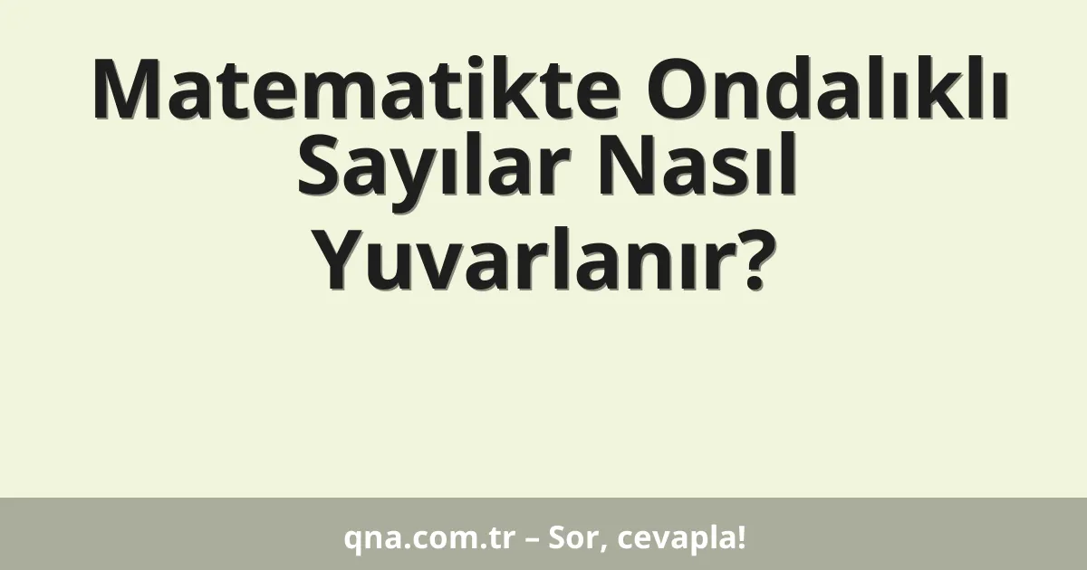 Matematikte Ondalıklı Sayılar Nasıl Yuvarlanır?
