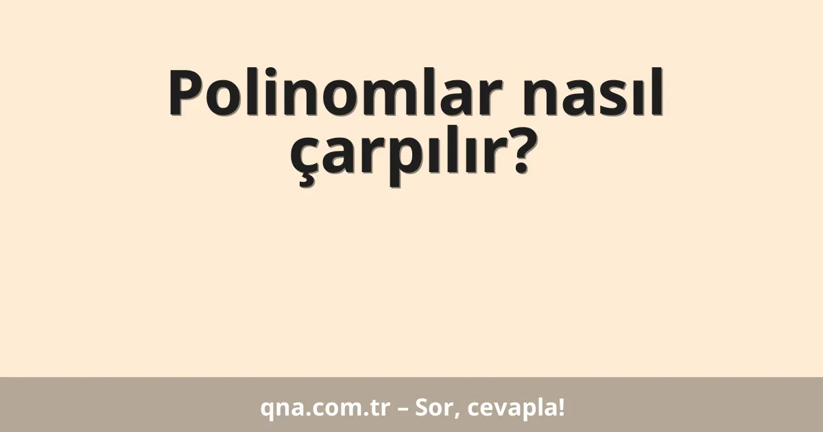 Matematikte polinomlar nasıl çarpılır?