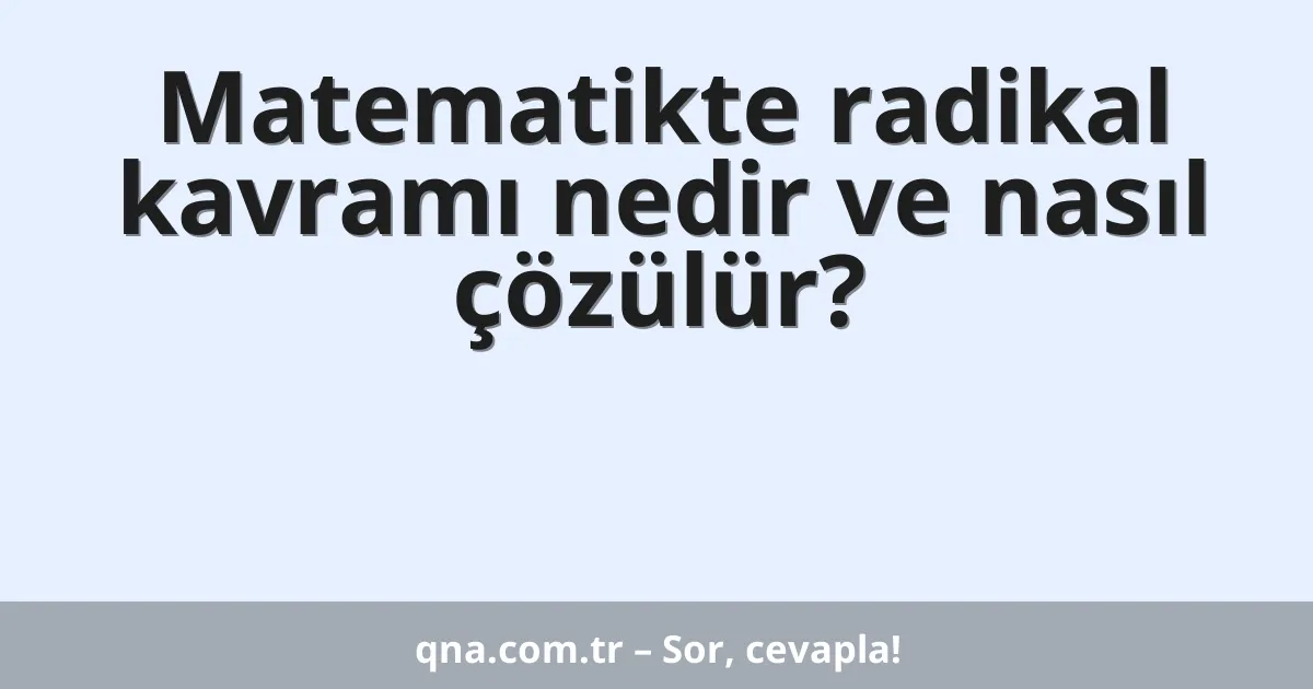 Matematikte radikal kavramı nedir ve nasıl çözülür?