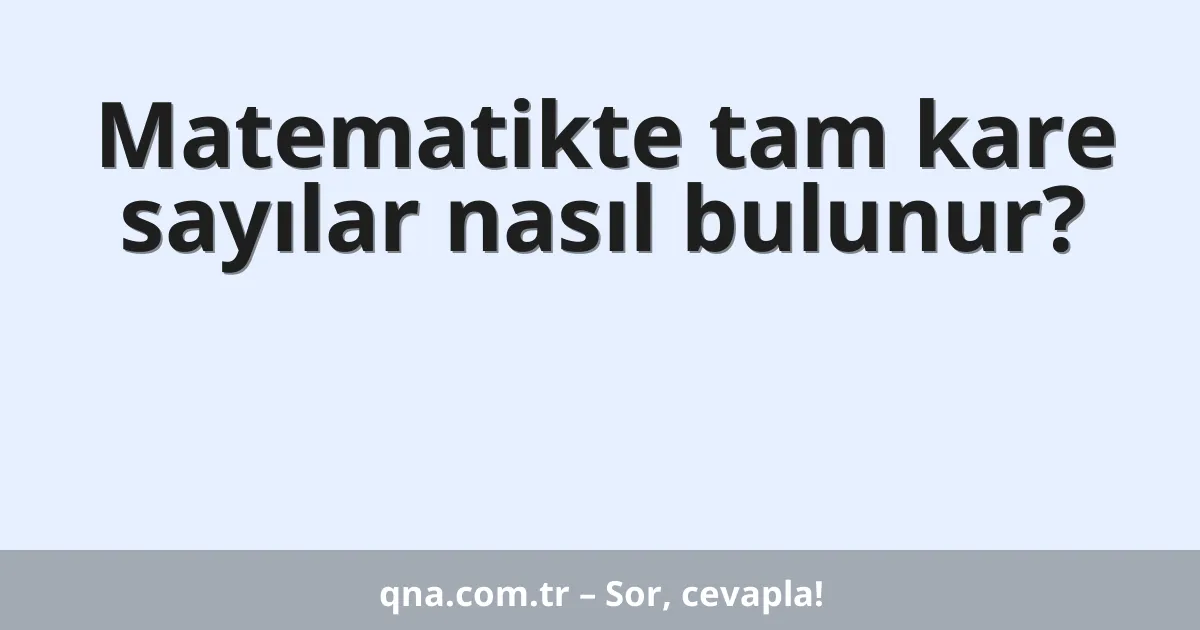 Matematikte tam kare sayılar nasıl bulunur?
