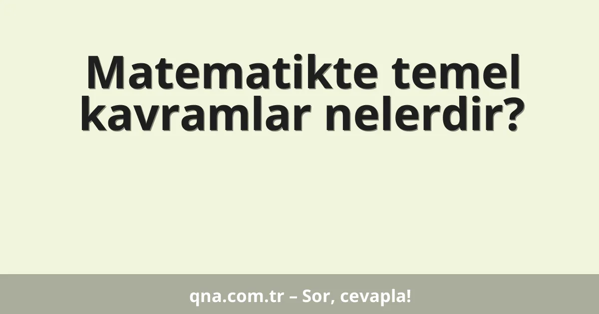 Matematikte temel kavramlar nelerdir?