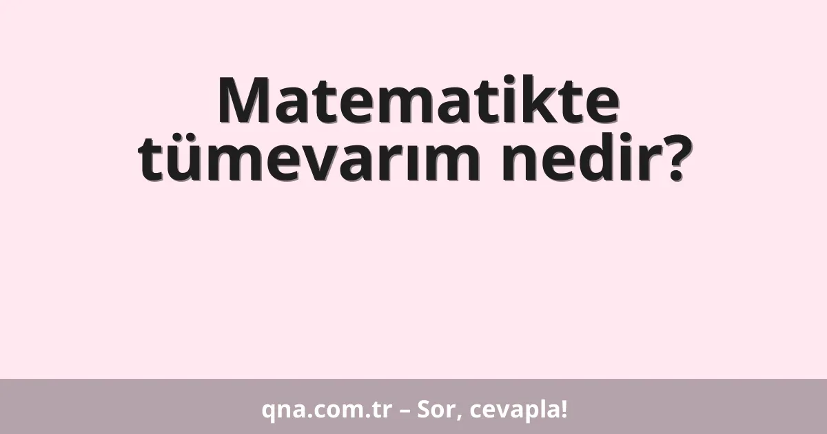 Matematikte tümevarım nedir?