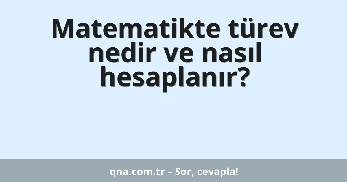 Matematikte türev nedir ve nasıl hesaplanır?