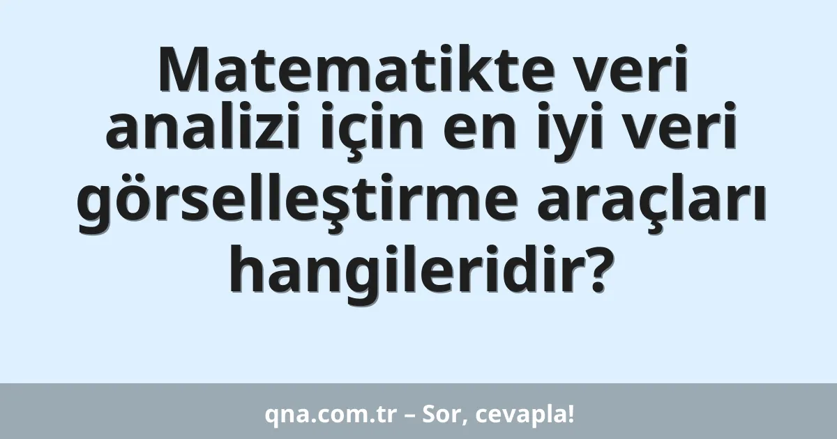 Matematikte veri analizi için en iyi veri görselleştirme araçları hangileridir?