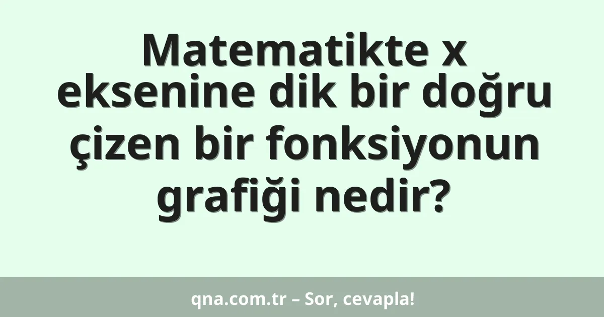 Matematikte x eksenine dik bir doğru çizen bir fonksiyonun grafiği nedir?
