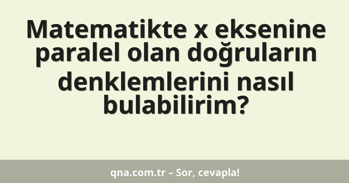 Matematikte x eksenine paralel olan doğruların denklemlerini nasıl bulabilirim?